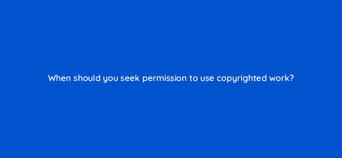 when should you seek permission to use copyrighted work 9162