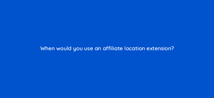 when would you use an affiliate location
