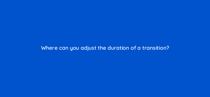 where can you adjust the duration of a transition 76541