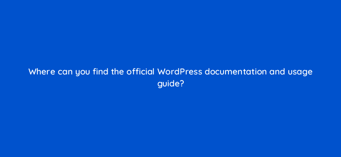 where can you find the official wordpress documentation and usage guide 48669