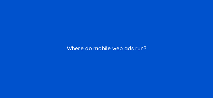 where do mobile web ads run 15821