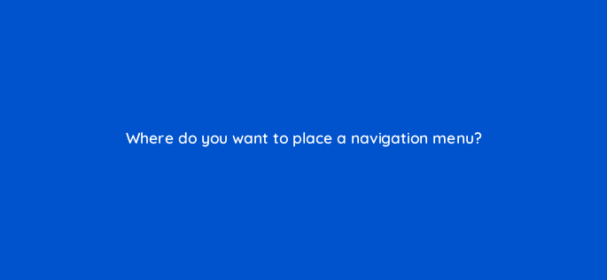 where do you want to place a navigation menu 17345