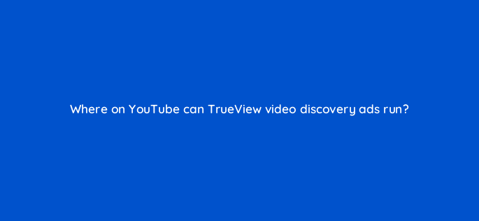 where on youtube can trueview video discovery ads run 2509