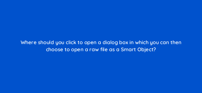 where should you click to open a dialog box in which you can then choose to open a raw file as a smart object 47920