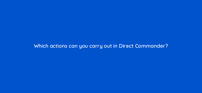 which actions can you carry out in direct commander 12026