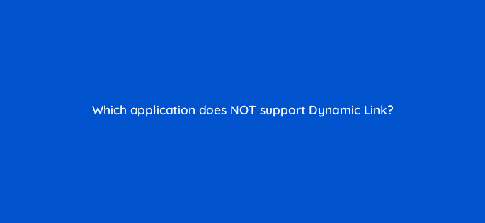 which application does not support dynamic link 76545