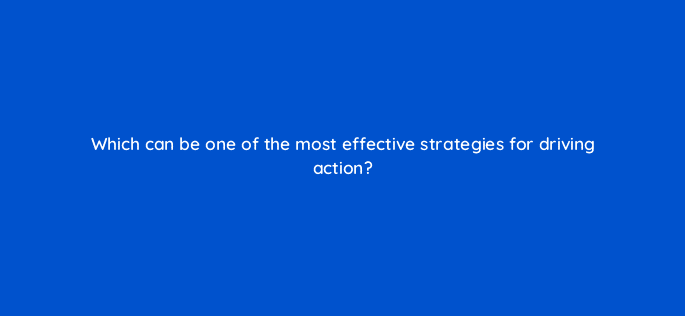 which can be one of the most effective strategies for driving action 15495