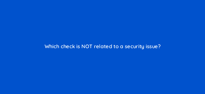 which check is not related to a security issue 18065