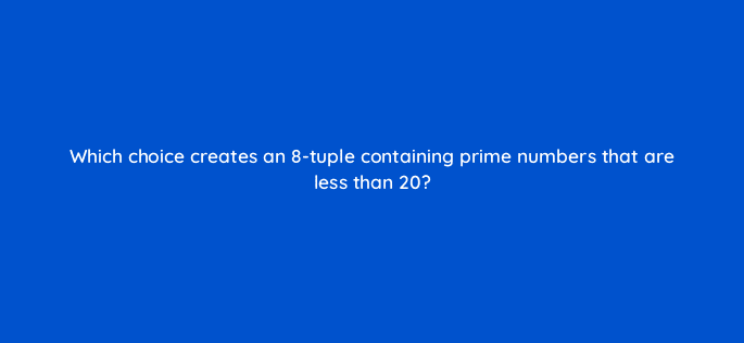 which choice creates an 8 tuple containing prime numbers that are less than 20 76474