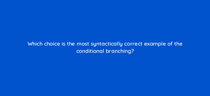 which choice is the most syntactically correct example of the conditional branching 50486