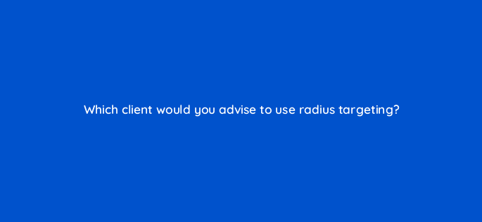 which client would you advise to use radius targeting 242