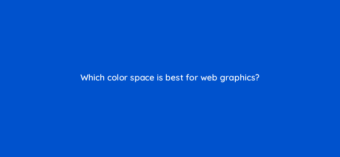 which color space is best for web graphics 47961