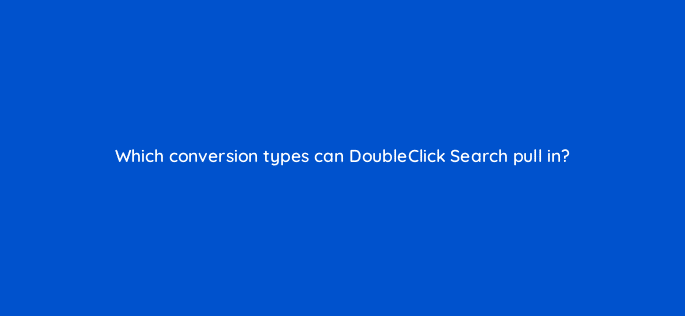 which conversion types can doubleclick search pull in 11129