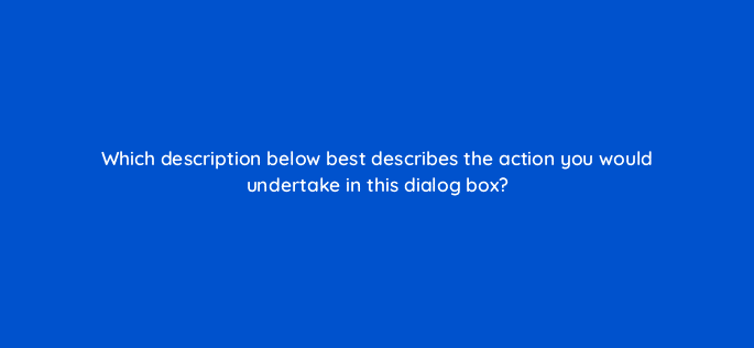 which description below best describes the action you would undertake in this dialog