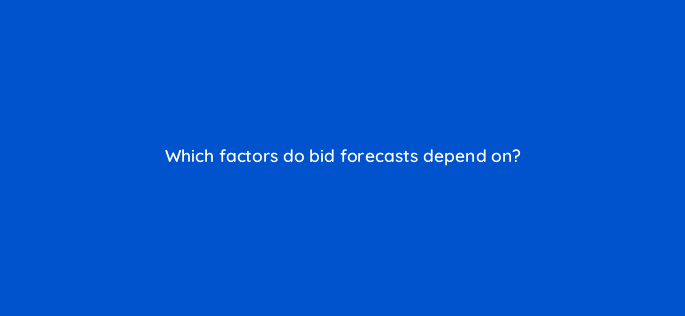which factors do bid forecasts depend on 12103