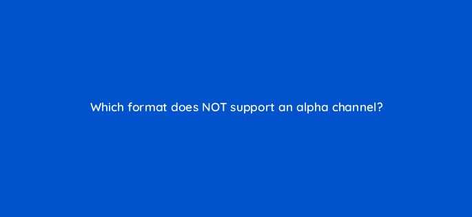 which format does not support an alpha channel 47897