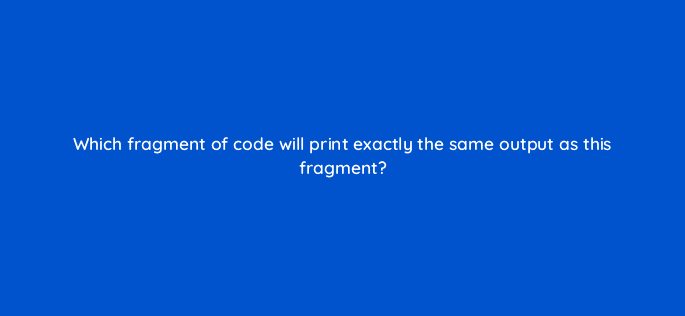which fragment of code will print exactly the same output as this fragment 83750