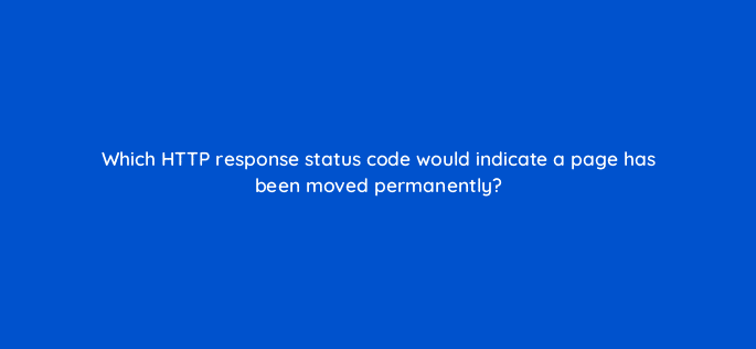 which http response status code would indicate a page has been moved permanently 48703