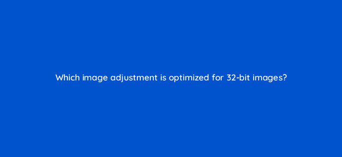 which image adjustment is optimized for 32 bit images 47941