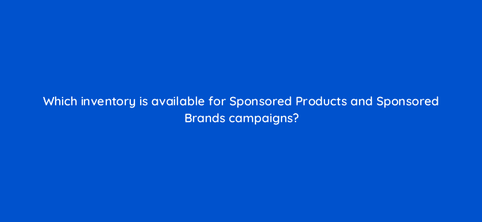 which inventory is available for sponsored products and sponsored brands campaigns 96803