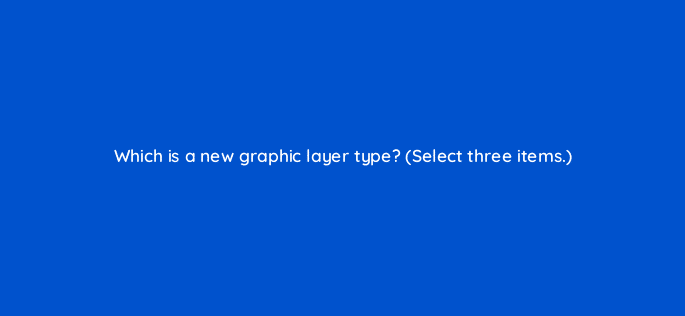 which is a new graphic layer type select three items 76561