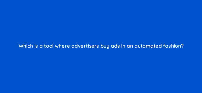 which is a tool where advertisers buy ads in an automated fashion 94590