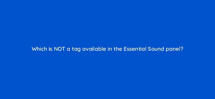 which is not a tag available in the essential sound panel 76530