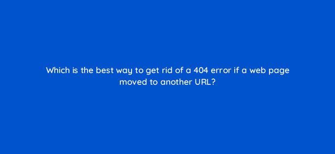which is the best way to get rid of a 404 error if a web page moved to another url 18043