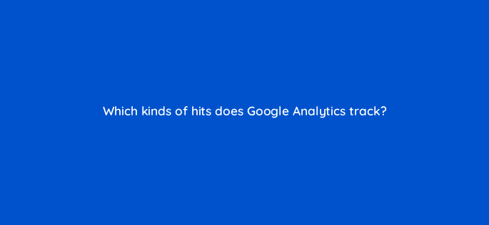 which kinds of hits does google analytics track 1484