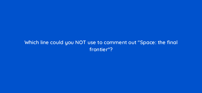 which line could you not use to comment out space the final frontier 49003