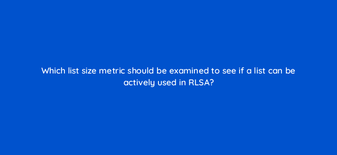 which list size metric should be examined to see if a list can be actively used in rlsa 10923