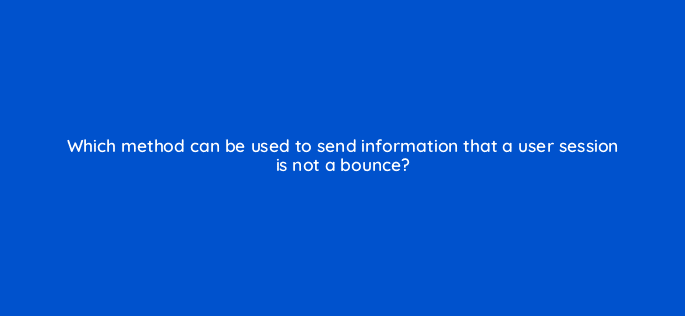 which method can be used to send information that a user session is not a bounce 11881
