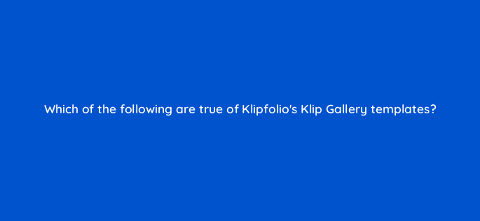 which of the following are true of klipfolios klip gallery templates 12692