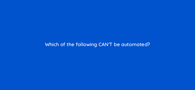 which of the following cant be automated 110708