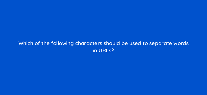 which of the following characters should be used to separate words in urls 7775