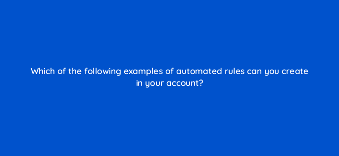 which of the following examples of automated rules can you create in your account 3185