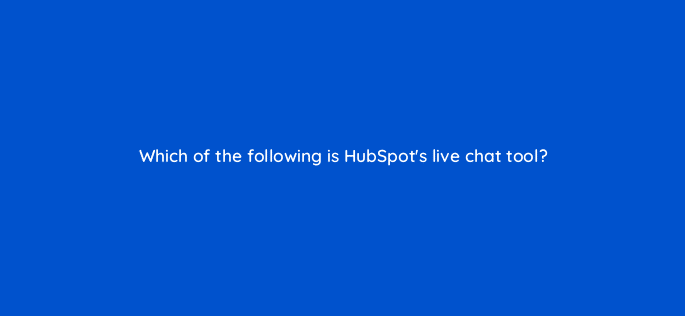 which of the following is hubspots live chat tool 4880