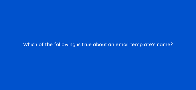 which of the following is true about an email templates name 4816