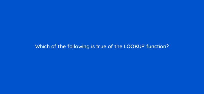 which of the following is true of the lookup function 12752