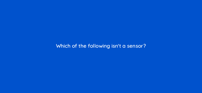 which of the following isnt a sensor 13402