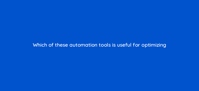 which of these automation tools is useful for optimizing 98780