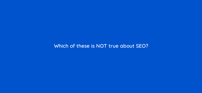 which of these is not true about seo 97127