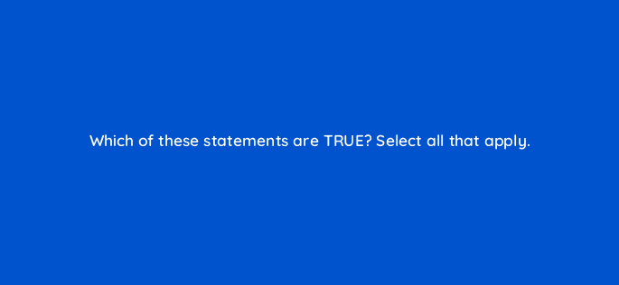 which of these statements are true select all that apply 10881