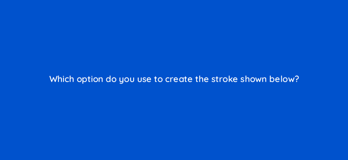 which option do you use to create the stroke shown below 76513