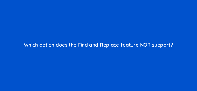 which option does the find and replace feature not support 118619