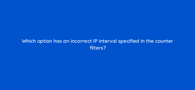 which option has an incorrect ip interval specified in the counter filters 11940