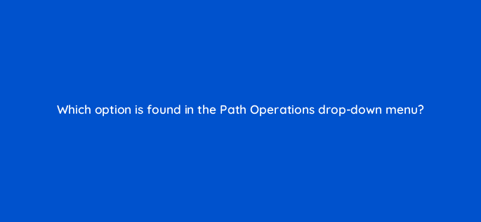 which option is found in the path operations drop down menu 128474 2