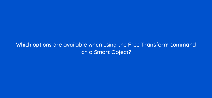 which options are available when using the free transform command on a smart object 47884