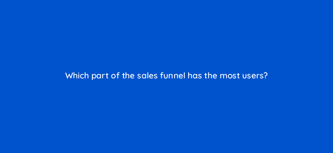 which part of the sales funnel has the most users 9389