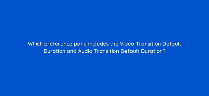 which preference pane includes the video transition default duration and audio transition default duration 76546